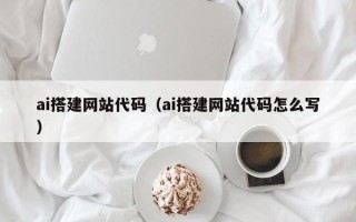 沈丘ai搭建网站代码（ai搭建网站代码怎么写）